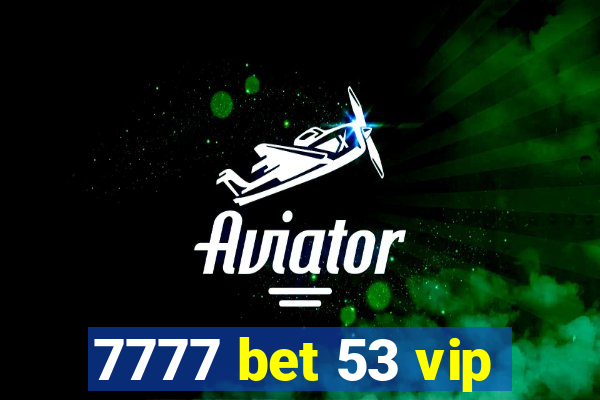 7777 bet 53 vip